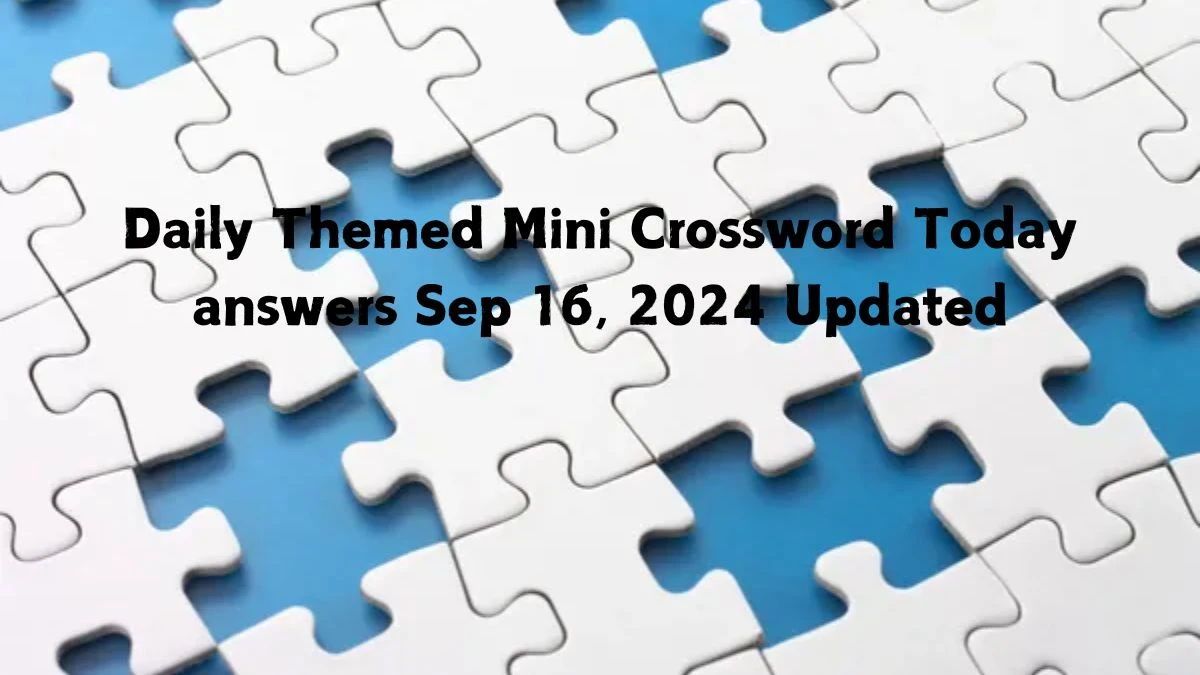 Daily Themed Mini Crossword Today answers Sep 16, 2024 Updated