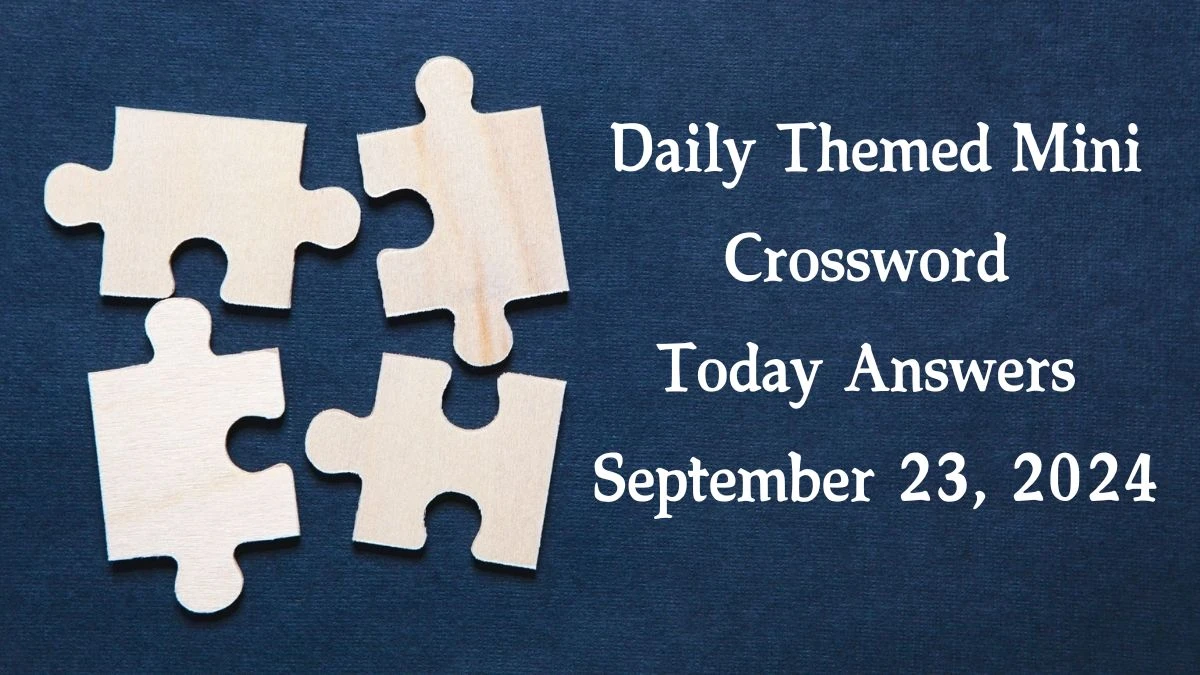 Daily Themed Mini Crossword Today Answers September 23, 2024 Updated