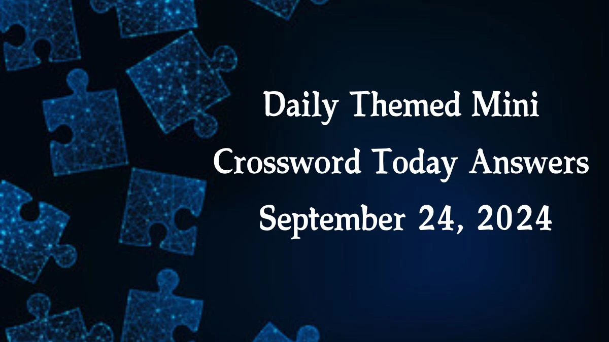 Daily Themed Mini Crossword Today Answers September 24, 2024 Updated