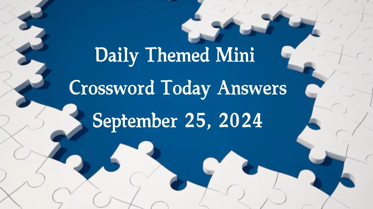 Daily Themed Mini Crossword Today Answers September 25, 2024 Updated