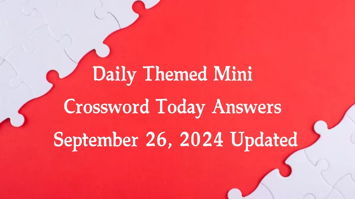 Daily Themed Mini Crossword Today Answers September 26, 2024 Updated