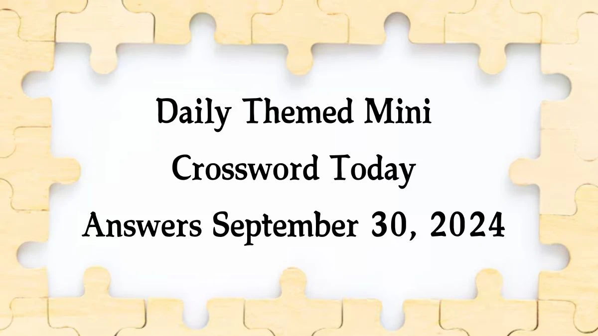 Daily Themed Mini Crossword Today Answers September 30, 2024 Updated