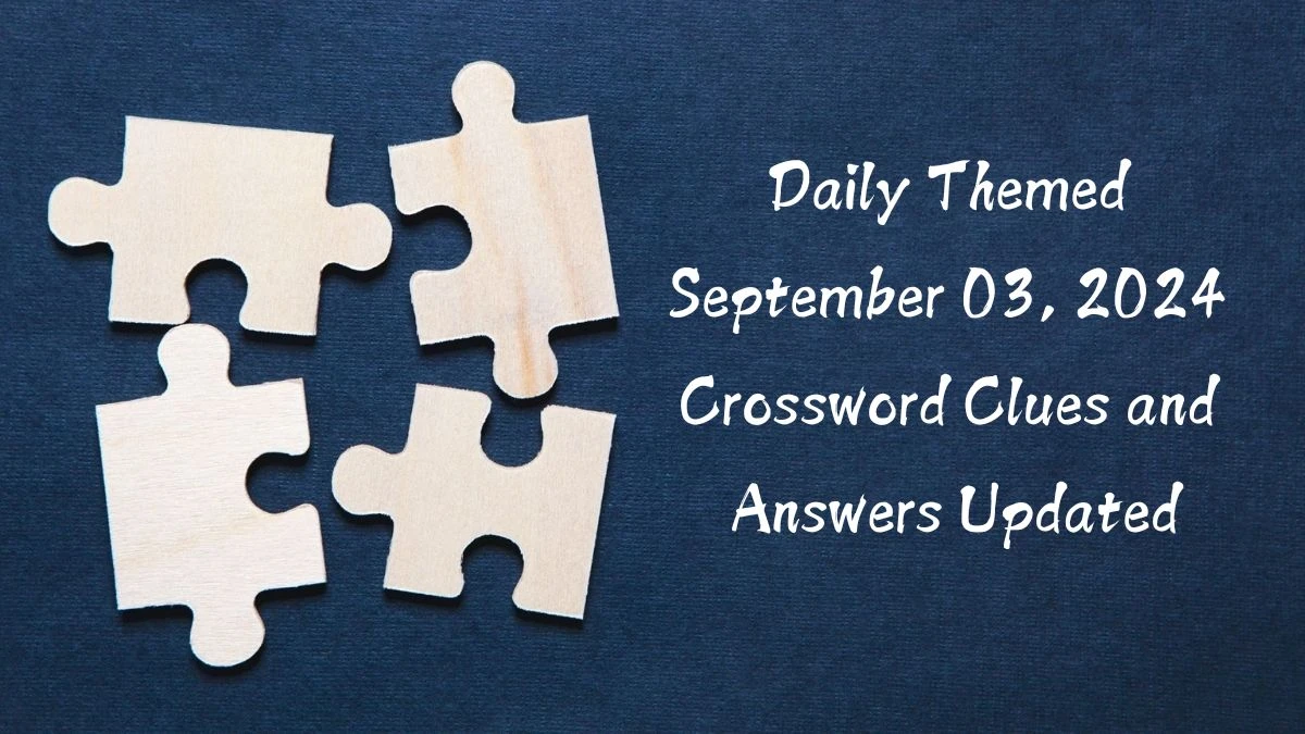 ​Daily Themed​ September 03, 2024 Crossword Clues and Answers Updated