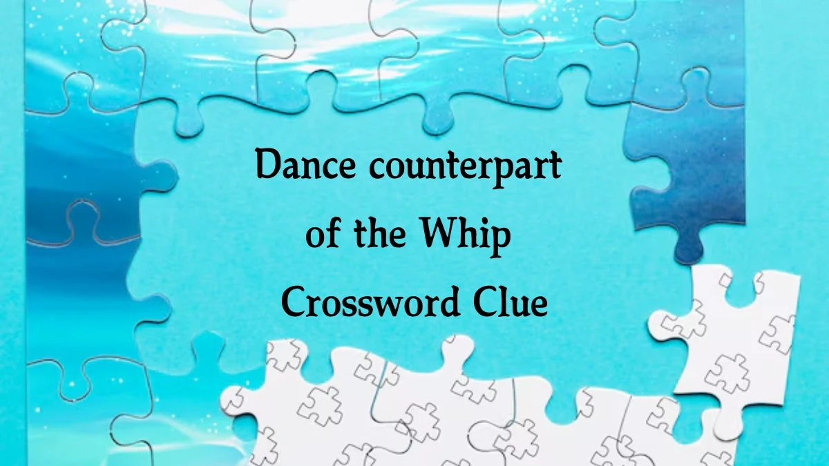 NYT Dance counterpart of the Whip Crossword Clue Puzzle Answer from September 25, 2024