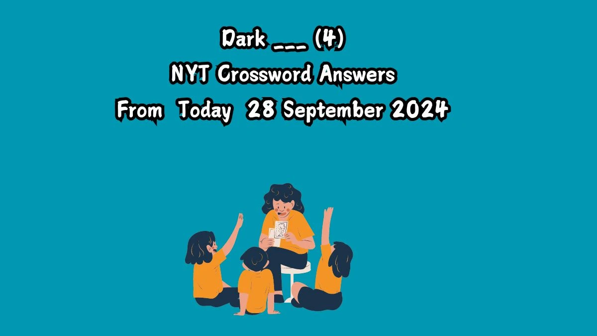 Dark ___ (4) NYT Crossword Clue Puzzle Answer on September 28, 2024