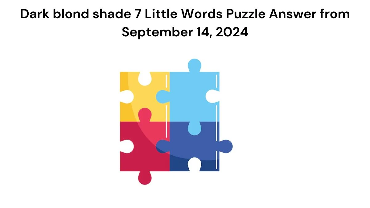 Dark blond shade 7 Little Words Puzzle Answer from September 14, 2024