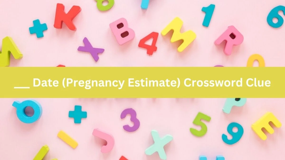 ___ Date (Pregnancy Estimate) NYT Crossword Clue Puzzle Answer on September 16, 2024