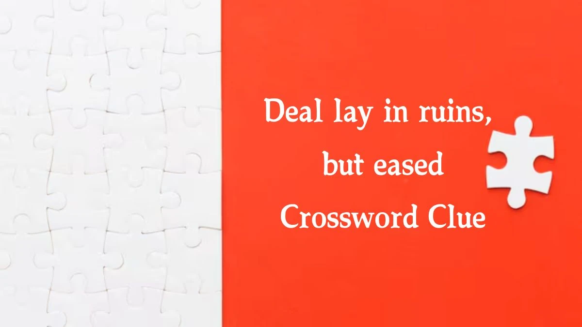 Deal lay in ruins, but eased Crossword Clue Answers on September 02, 2024