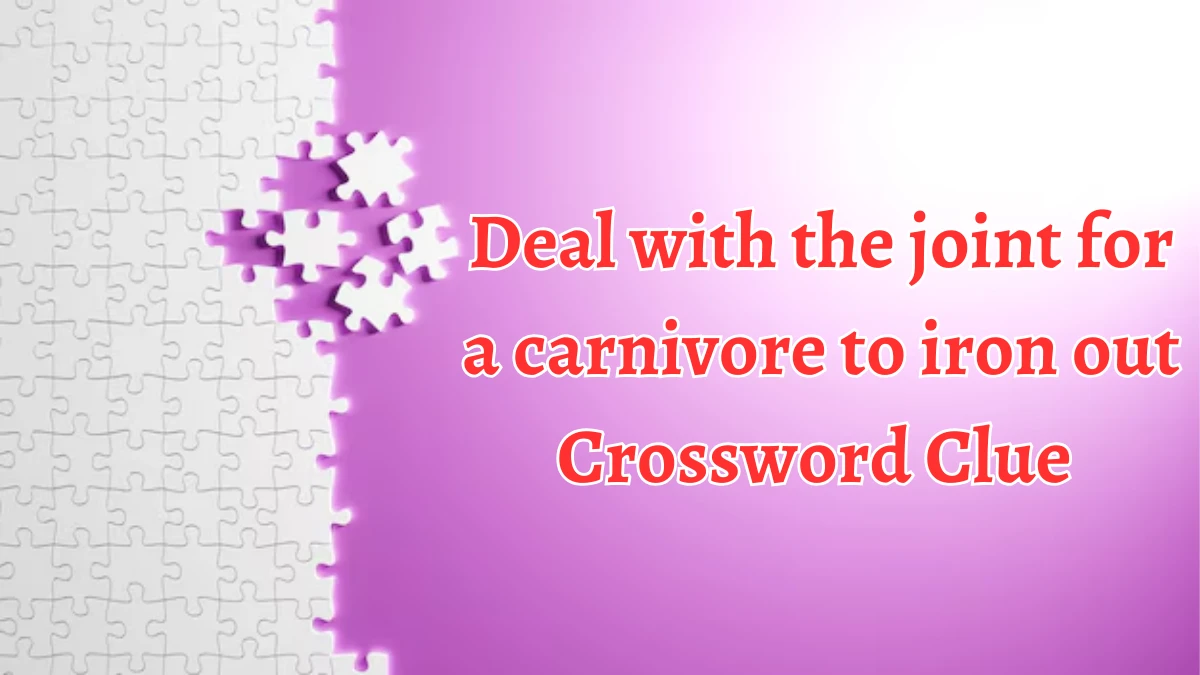 Deal with the joint for a carnivore to iron out Crossword Clue Puzzle Answer from September 09, 2024