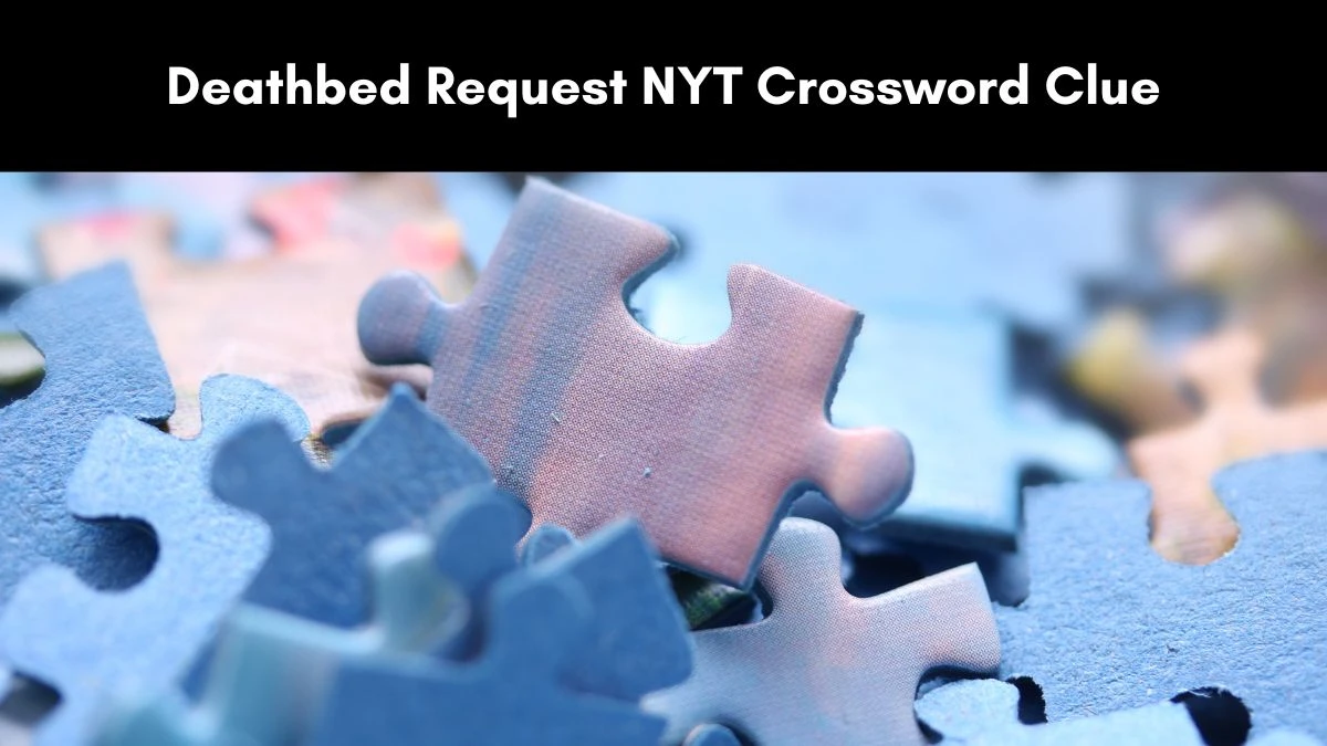 Deathbed Request NYT Crossword Clue and Answer