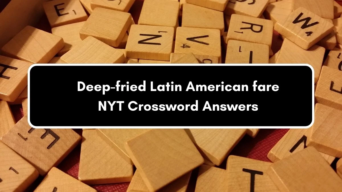 Deep-fried Latin American fare NYT Crossword Clue Puzzle Answer on September 06, 2024