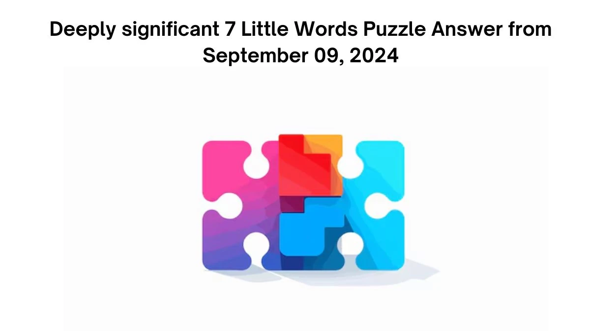 Deeply significant 7 Little Words Puzzle Answer from September 09, 2024