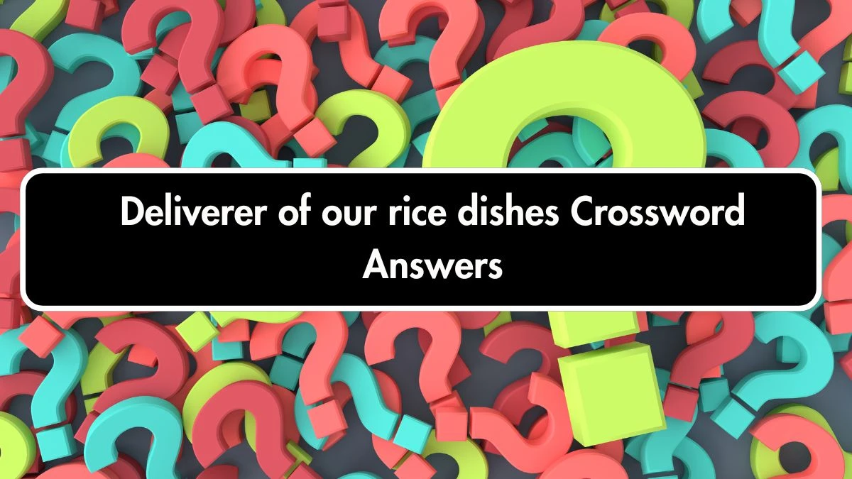 Deliverer of our rice dishes Crossword Clue Puzzle Answer from September 20, 2024