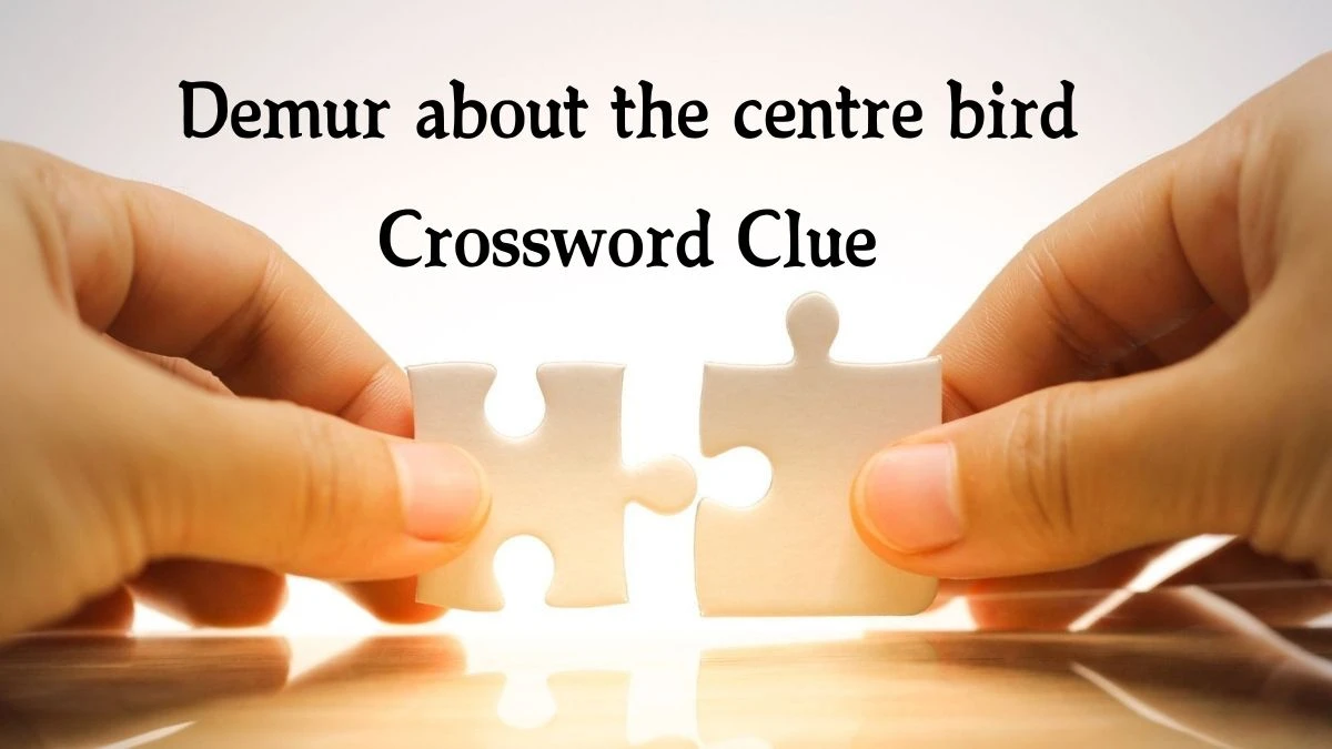 Demur about the centre bird Crossword Clue Answers on September 03, 2024