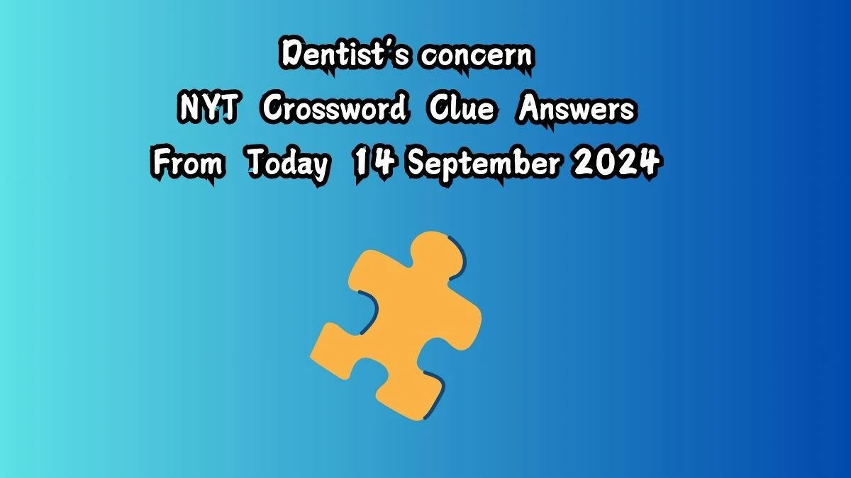 NYT Dentist’s concern Crossword Clue Puzzle Answer from September 14, 2024