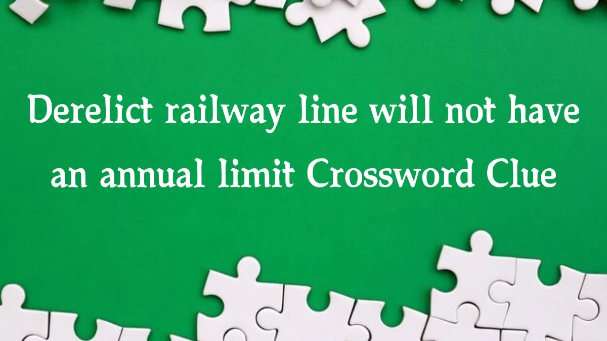 Derelict railway line will not have an annual limit (2,1,4) Crossword Clue Puzzle Answer from September 28, 2024