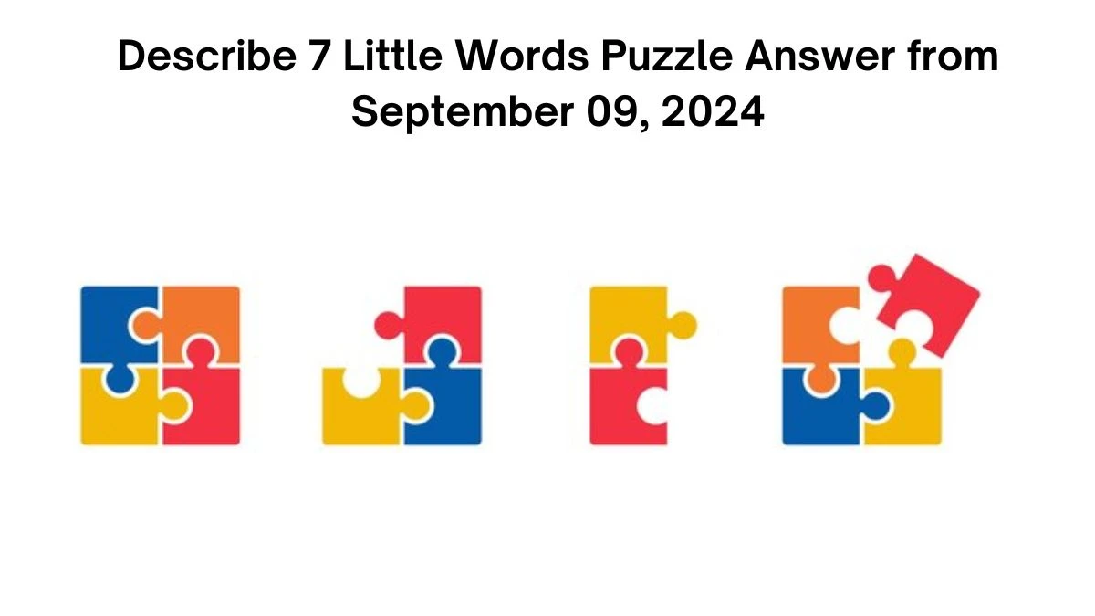 Describe 7 Little Words Puzzle Answer from September 09, 2024