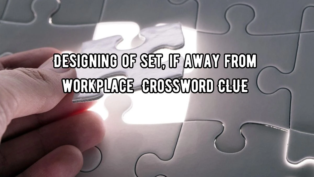 Designing of set, if away from workplace Crossword Clue Puzzle Answer from September 06, 2024