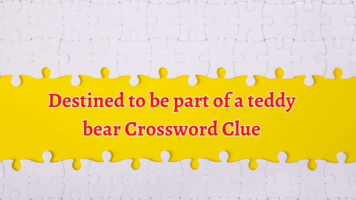 Destined to be part of a teddy bear Crossword Clue Puzzle Answer from September 19, 2024