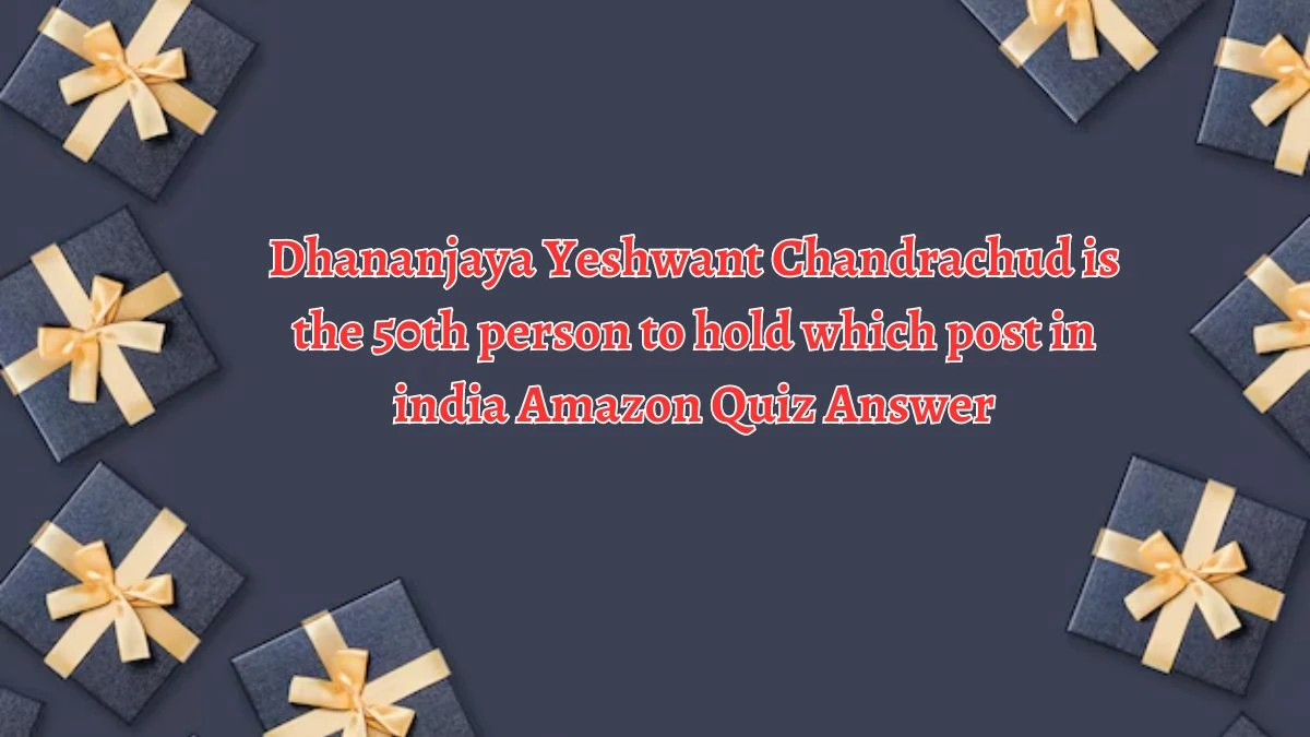 Dhananjaya Yeshwant Chandrachud is the 50th person to hold which post in india Amazon Quiz Answer Today September 26, 2024