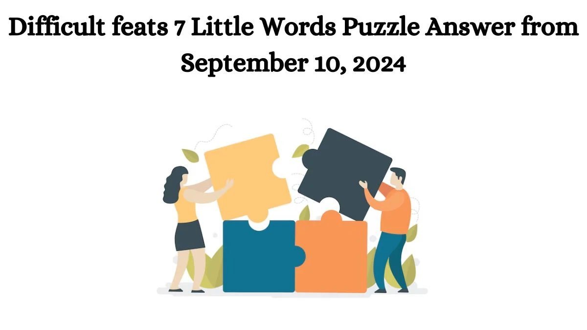 Difficult feats 7 Little Words Puzzle Answers from September 10, 2024