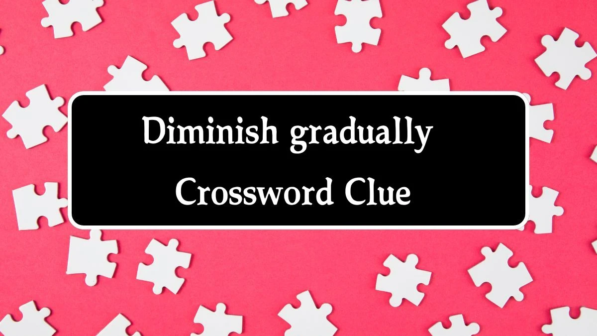 Irish Daily Mail Quick Diminish gradually Crossword Clue Puzzle Answer from September 24, 2024