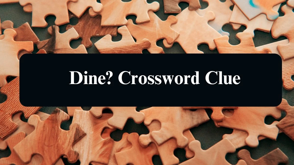 NYT Dine? Crossword Clue Puzzle Answer from September 12, 2024