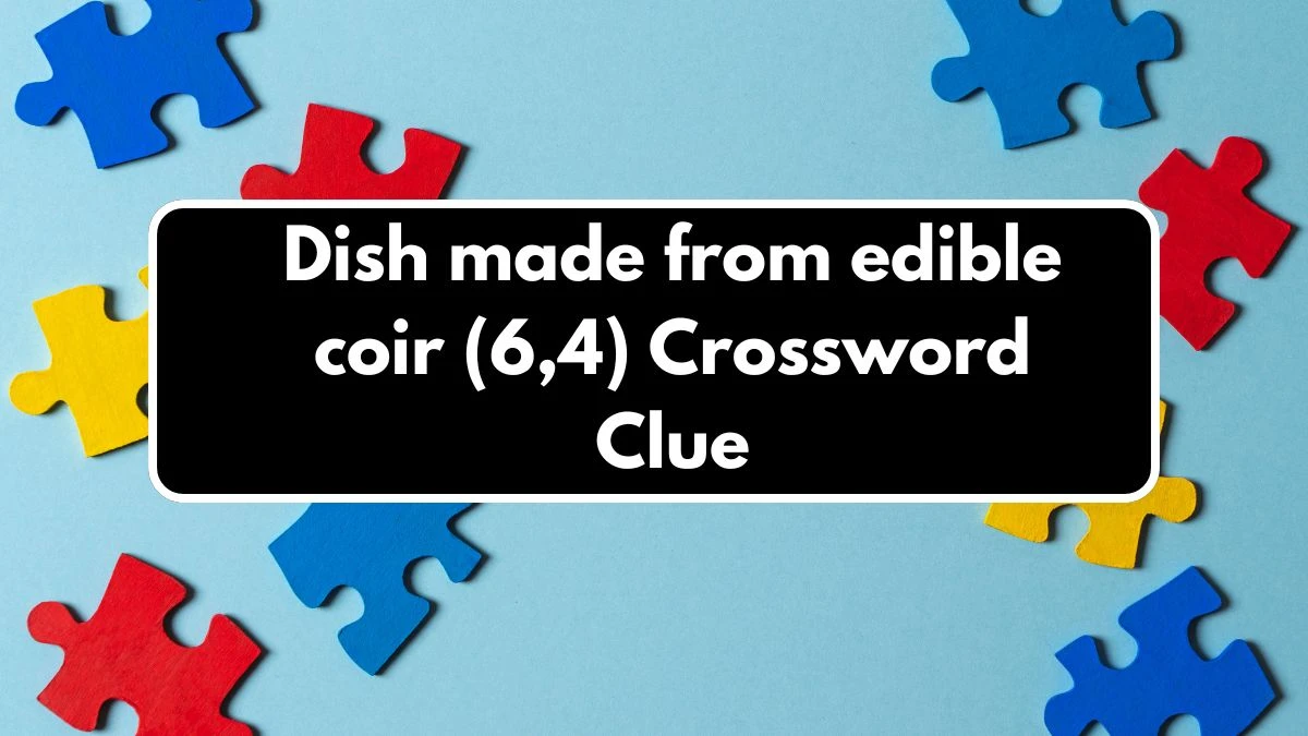 Dish made from edible coir (6,4) Crossword Clue Puzzle Answer from September 09, 2024