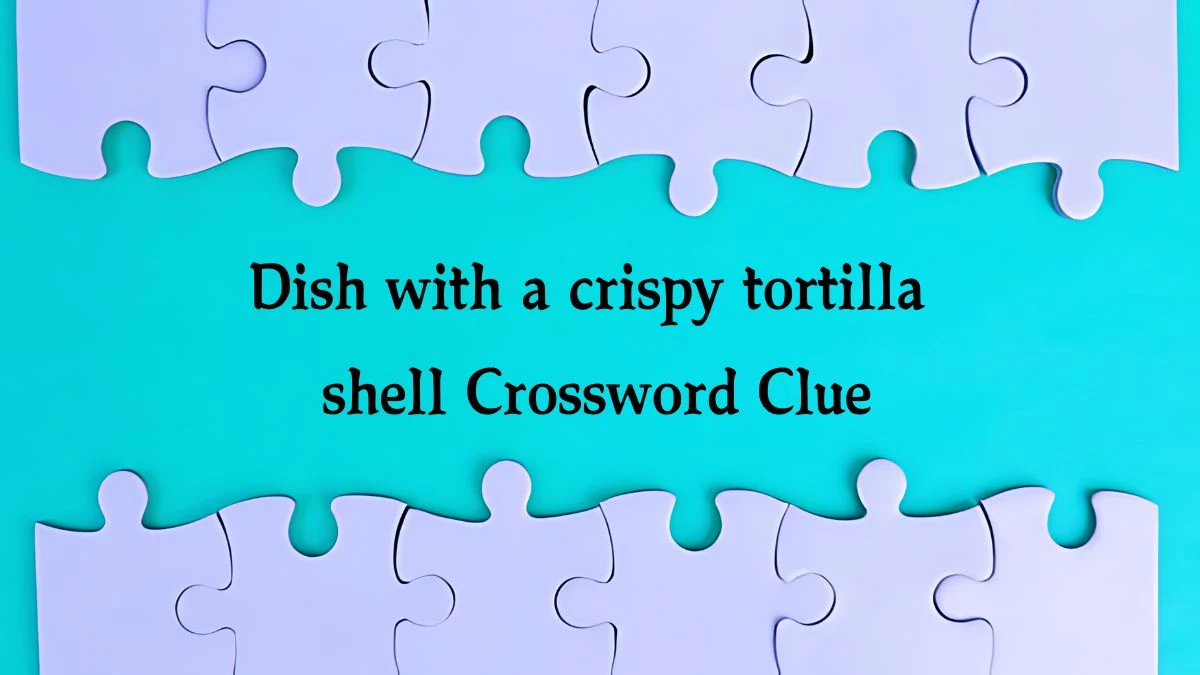 Dish with a crispy tortilla shell NYT Crossword Clue Puzzle Answer from September 26, 2024