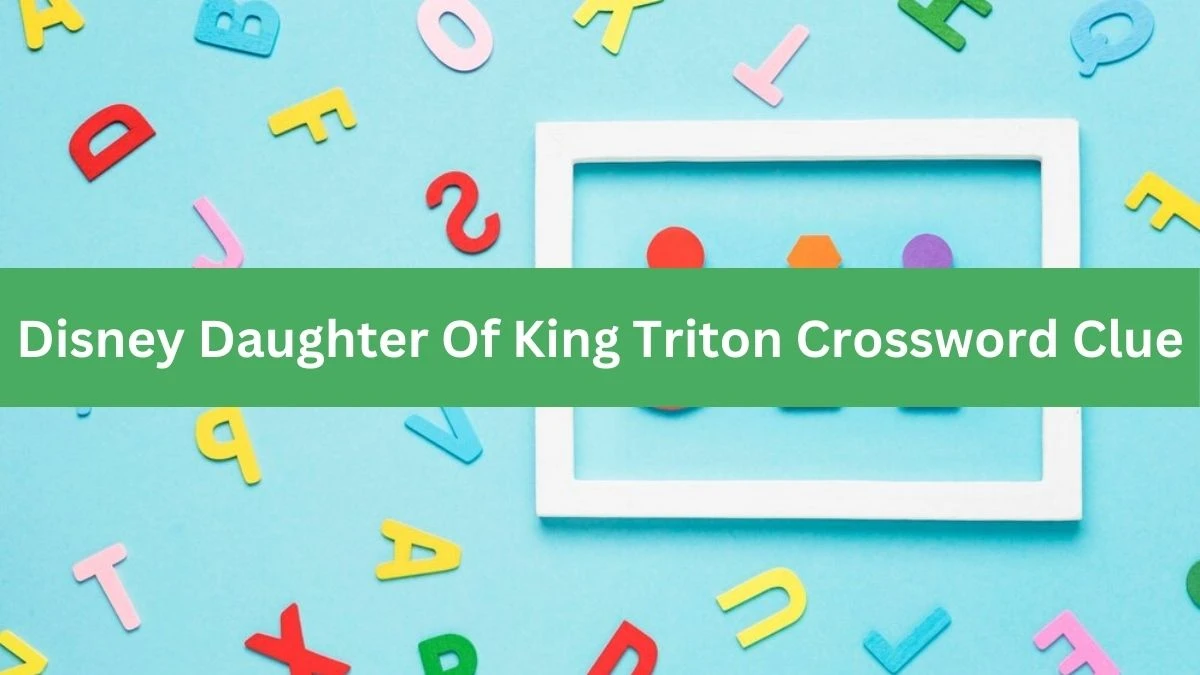 Disney Daughter Of King Triton NYT Crossword Clue Puzzle Answer from September 18, 2024