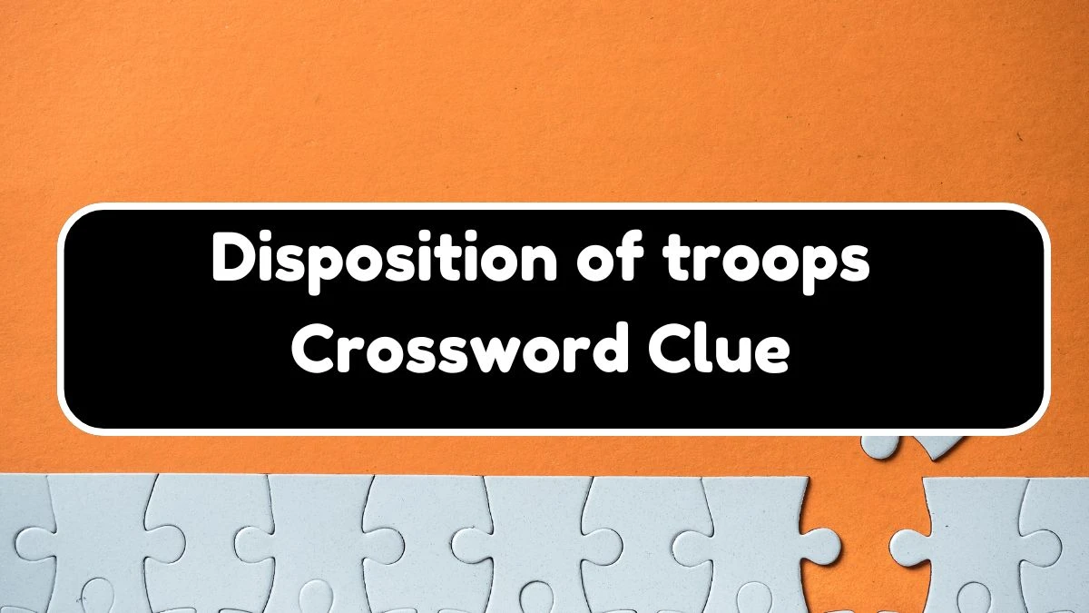 Disposition of troops 7 Little Words Puzzle Answer from September 21, 2024