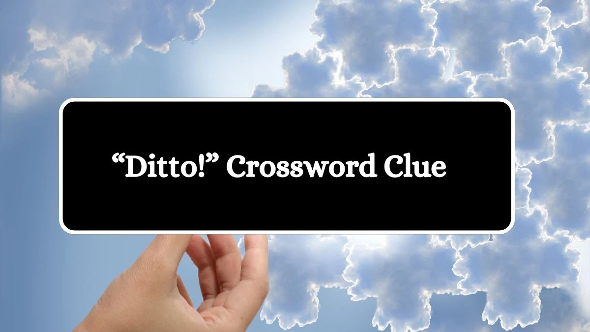 NYT “Ditto!” Crossword Clue Puzzle Answer from September 05, 2024