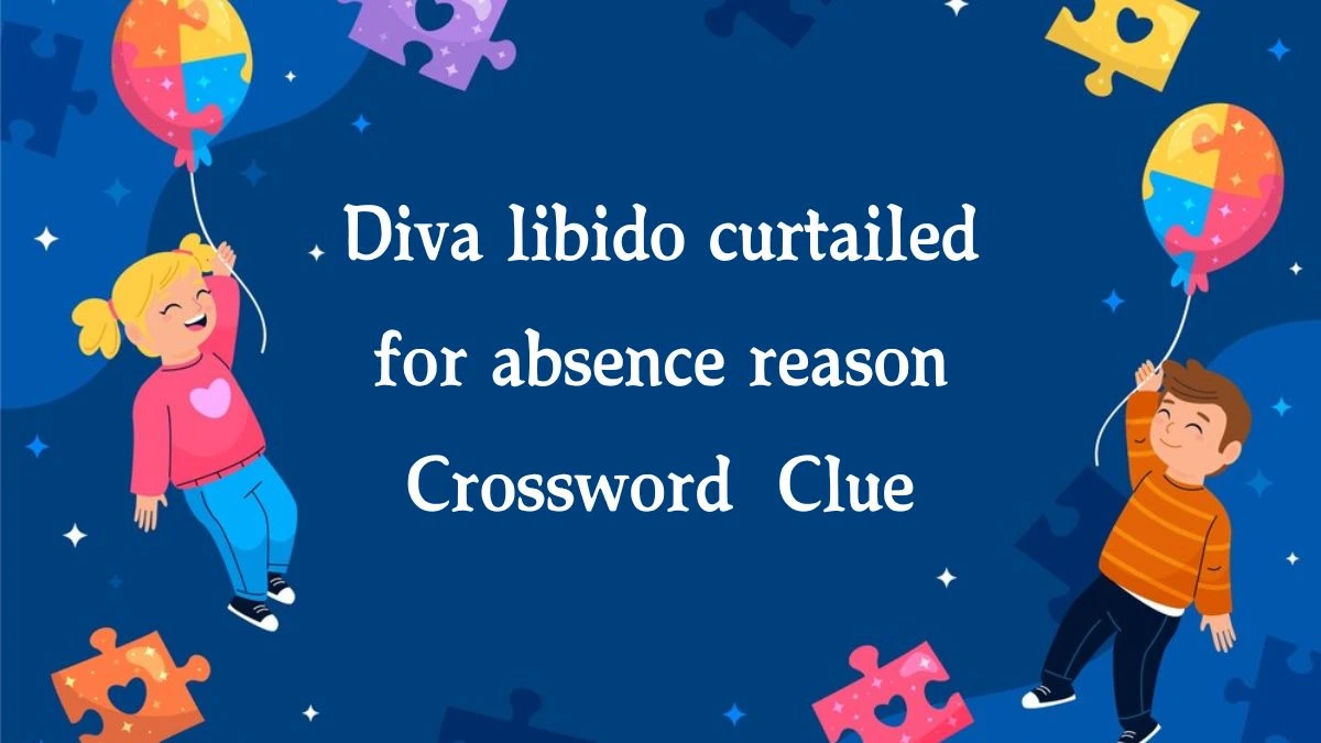 Diva libido curtailed for absence reason Crossword Clue Answers on September 23, 2024