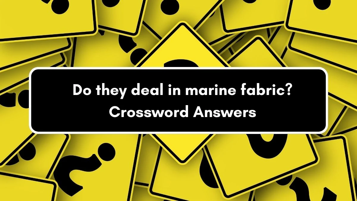 Do they deal in marine fabric? Crossword Clue Puzzle Answer from September 05, 2024