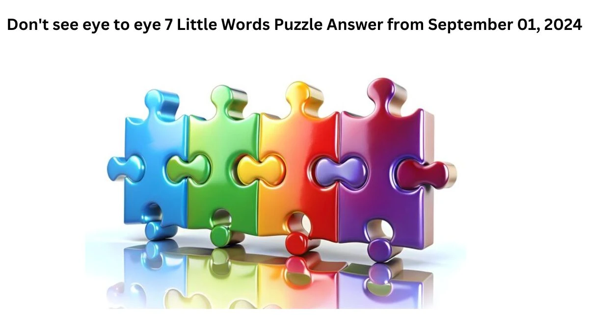 Don't see eye to eye 7 Little Words Puzzle Answer from September 01, 2024