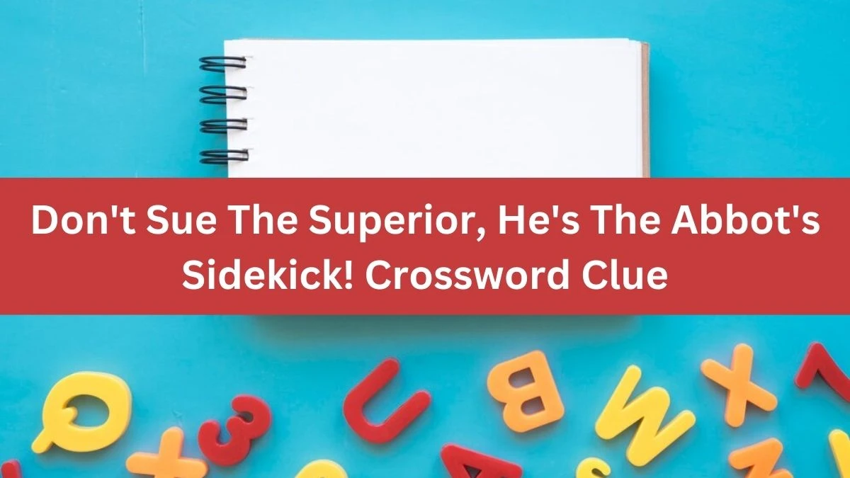 Don't Sue The Superior, He's The Abbot's Sidekick! Crossword Clue Answers on September 30, 2024