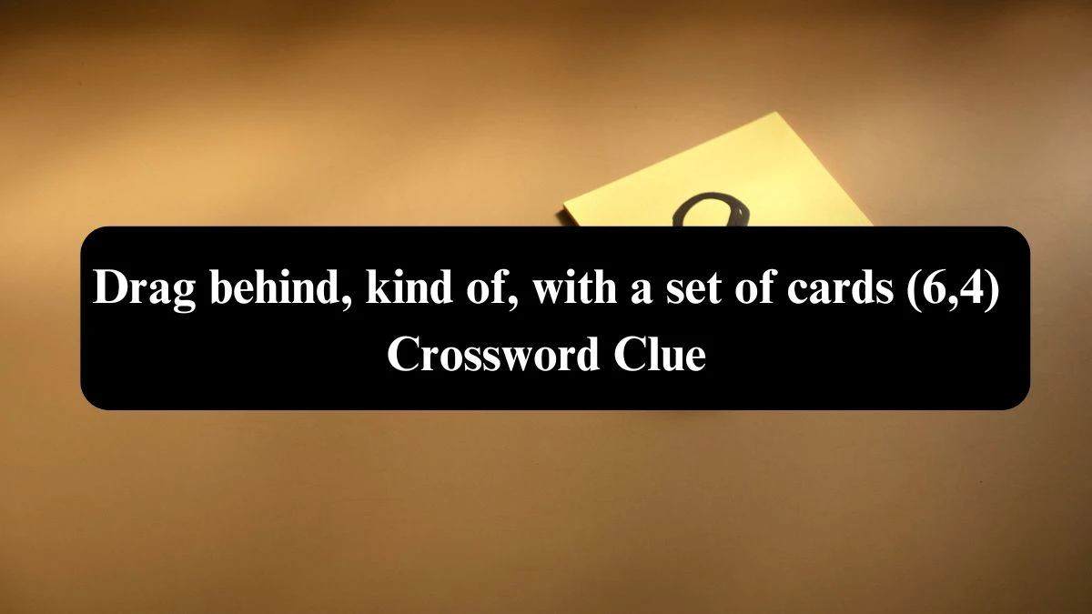 Drag behind, kind of, with a set of cards (6,4) Crossword Clue Answers on September 19, 2024