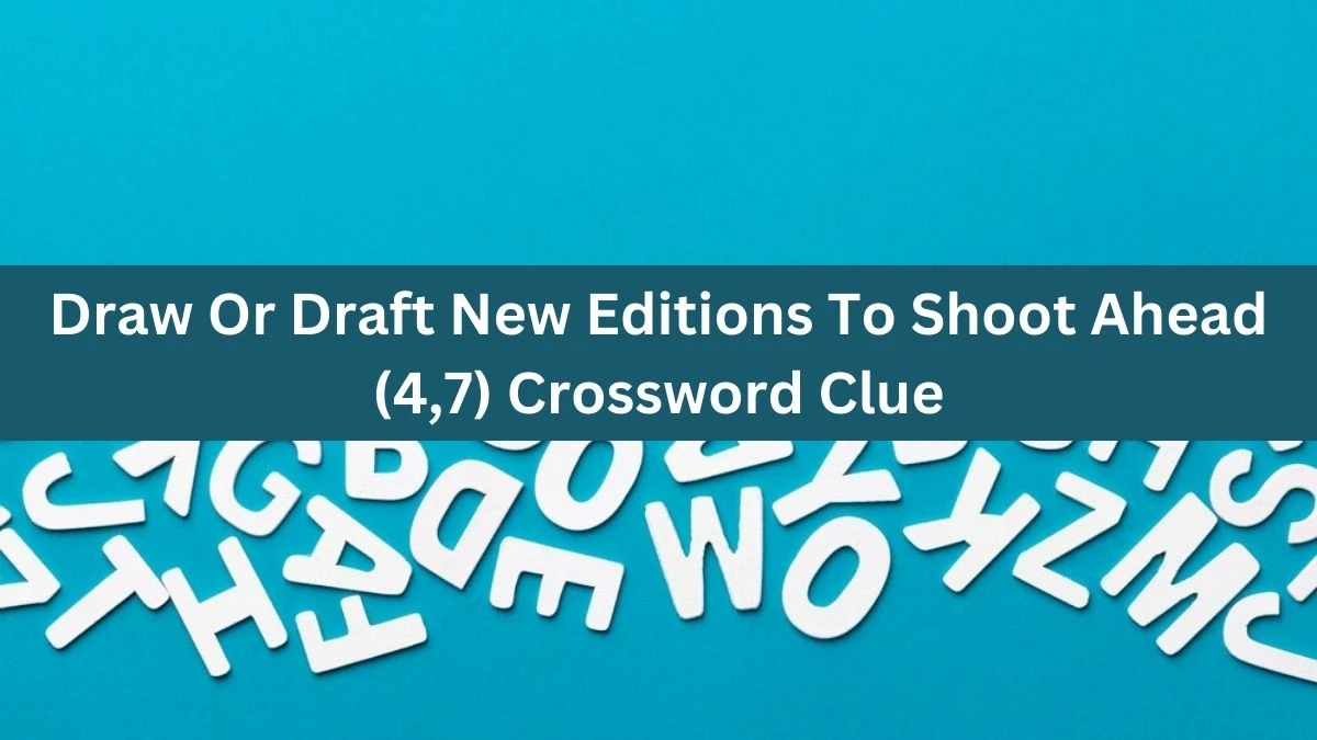 Draw Or Draft New Editions To Shoot Ahead (4,7) Crossword Clue Answers on September 26, 2024