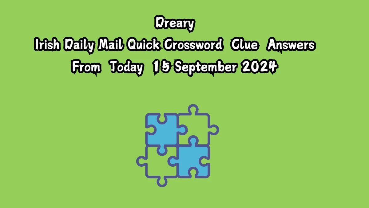 Irish Daily Mail Quick Dreary Crossword Clue Puzzle Answer from September 15, 2024