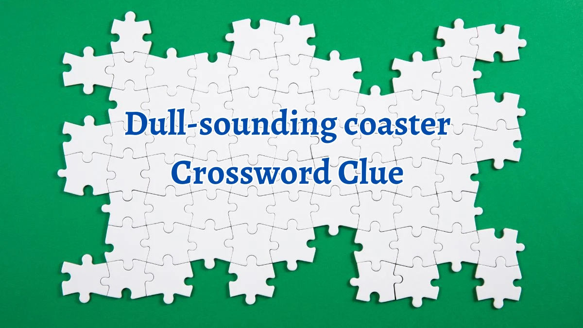 Dull-sounding coaster Crossword Clue Puzzle Answer from September 21, 2024