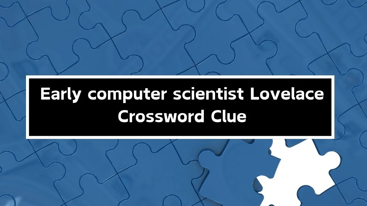 Early computer scientist Lovelace NYT Crossword Clue Puzzle Answer on September 30, 2024