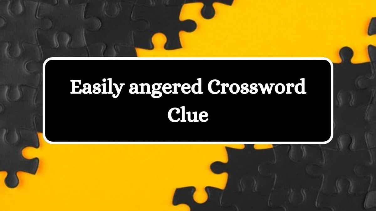 Irish Daily Mail Quick Easily angered Crossword Clue Puzzle Answer from September 16, 2024