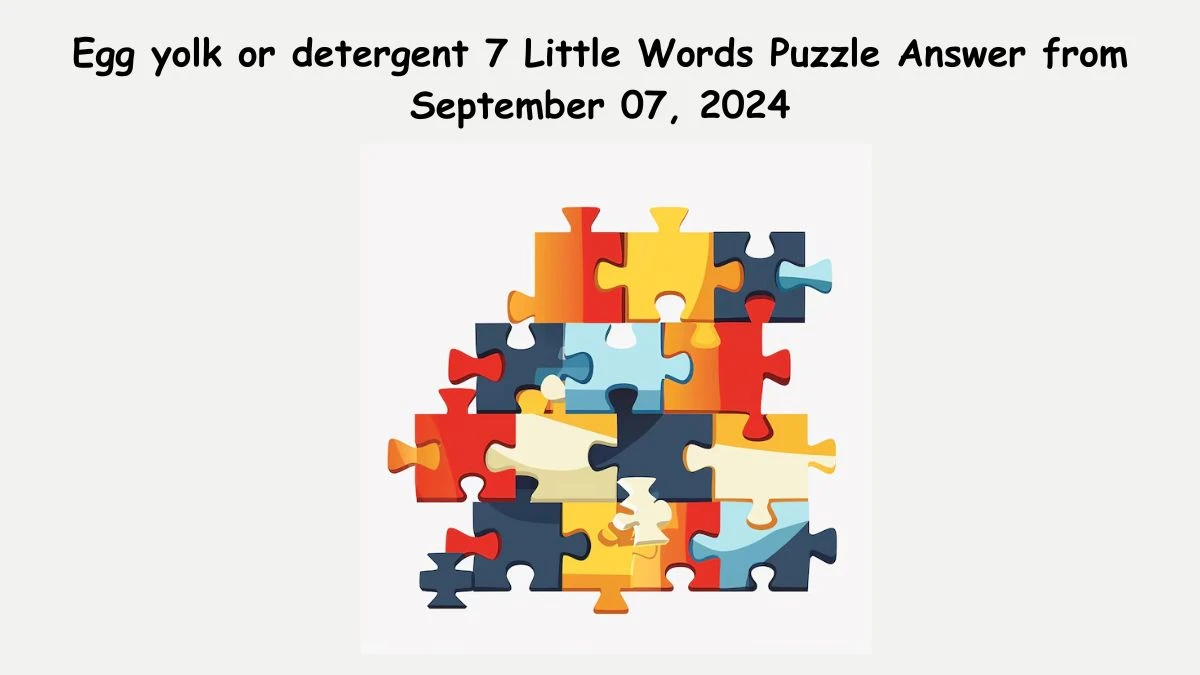 Egg yolk or detergent 7 Little Words Puzzle Answer from September 07, 2024