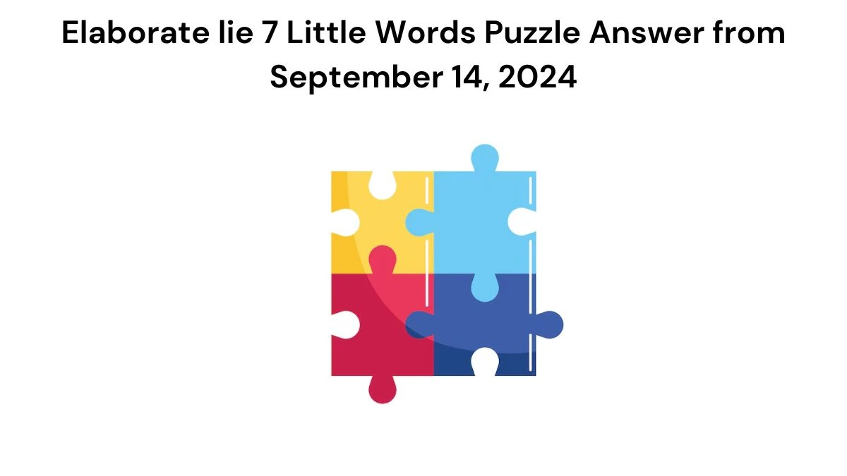 Elaborate lie 7 Little Words Puzzle Answer from September 14, 2024