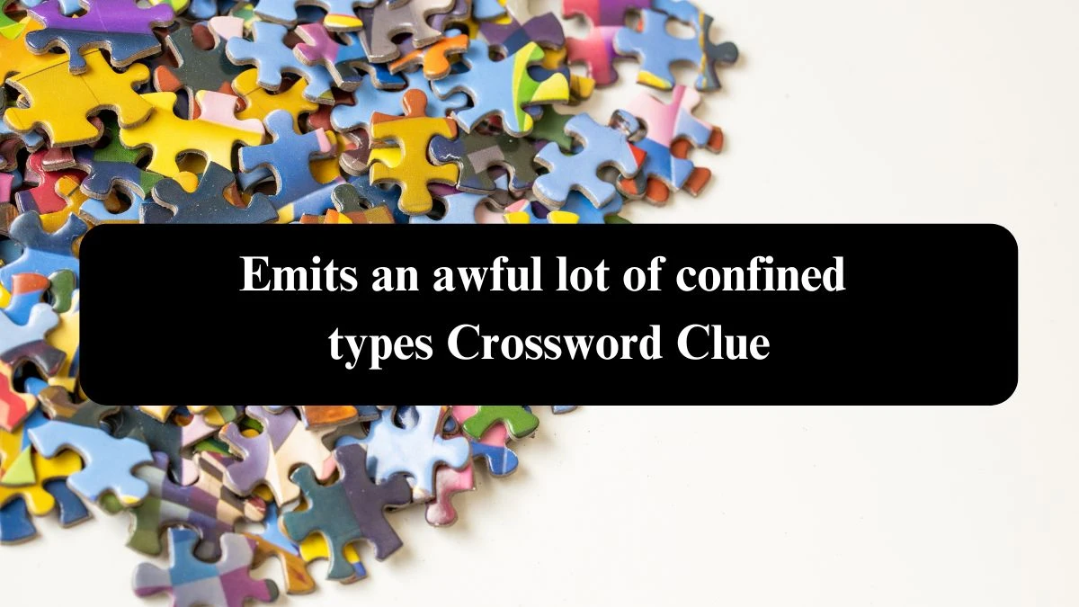 Emits an awful lot of confined types Crossword Clue Answers on September 21, 2024