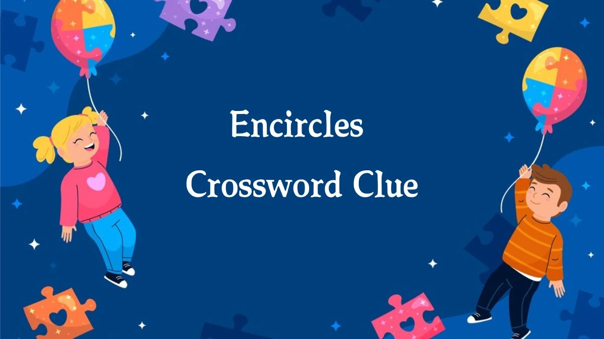 NYT Encircles (5) Crossword Clue Puzzle Answer from September 13, 2024