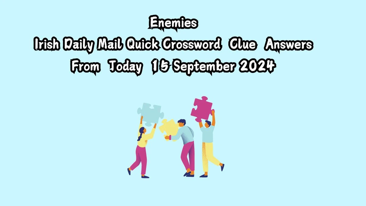 Irish Daily Mail Quick Enemies Crossword Clue Puzzle Answer from September 15, 2024