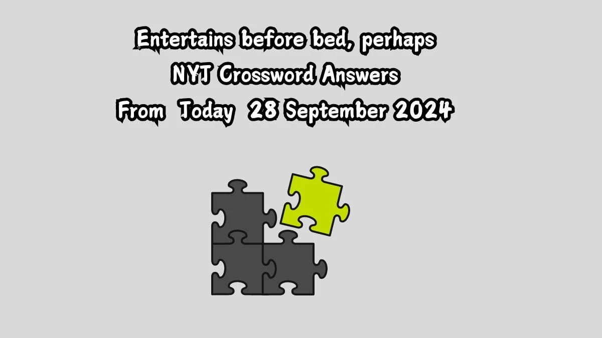 Entertains before bed, perhaps NYT Crossword Clue Puzzle Answer on September 28, 2024