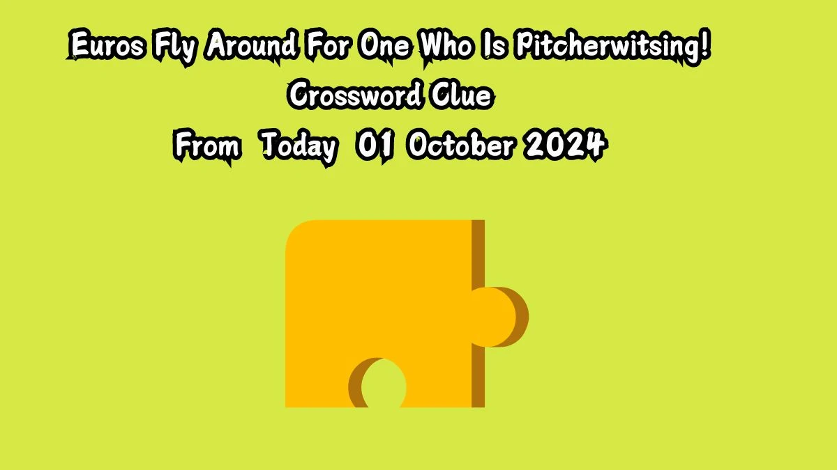 Euros Fly Around For One Who Is Pitcherwitsing! Crossword Clue Puzzle Answer from October 01, 2024