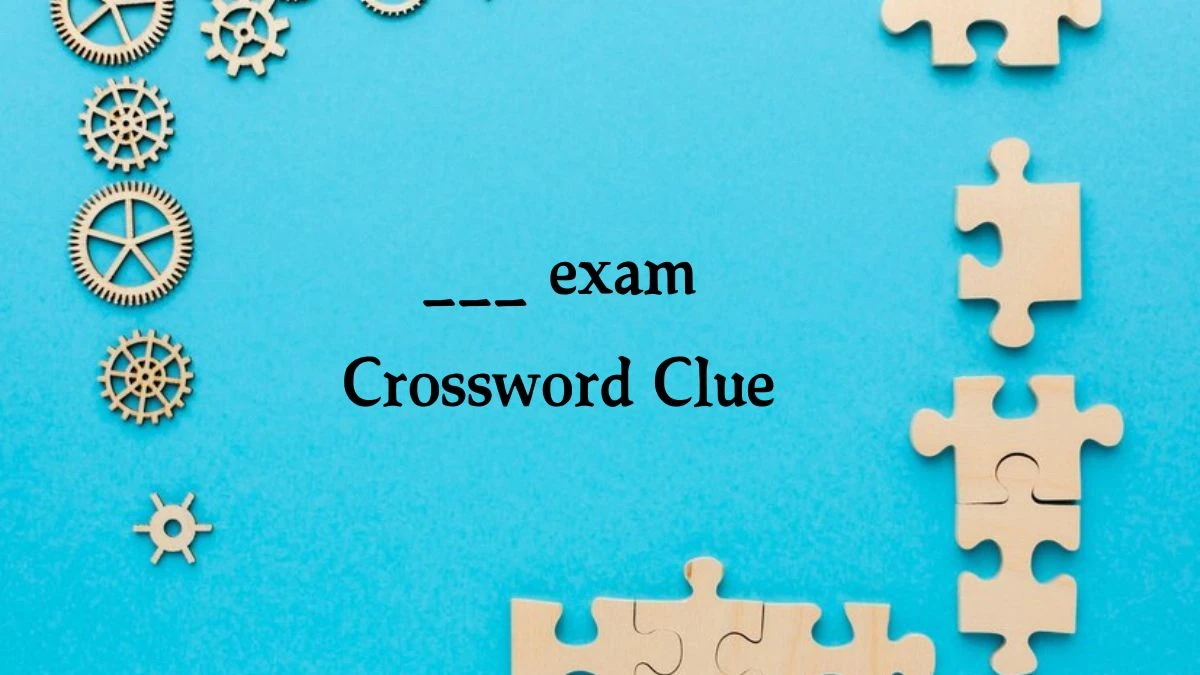 ___ exam NYT Crossword Clue Puzzle Answer from September 26, 2024